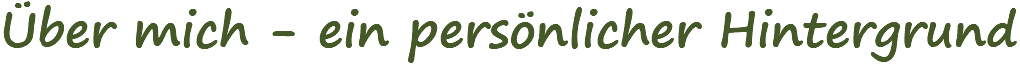 Über mich- ein persönlicher Hintergrund
